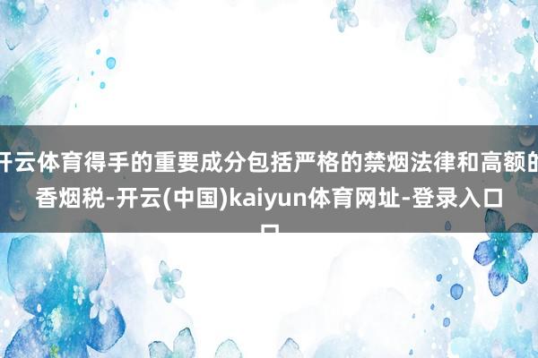 开云体育得手的重要成分包括严格的禁烟法律和高额的香烟税-开云(中国)kaiyun体育网址-登录入口