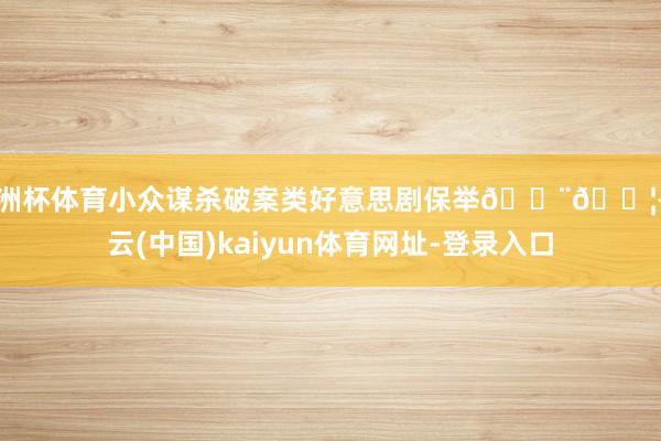 欧洲杯体育小众谋杀破案类好意思剧保举🇨🇦-开云(中国)kaiyun体育网址-登录入口