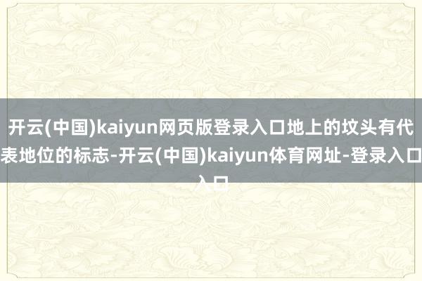 开云(中国)kaiyun网页版登录入口地上的坟头有代表地位的标志-开云(中国)kaiyun体育网址-登录入口