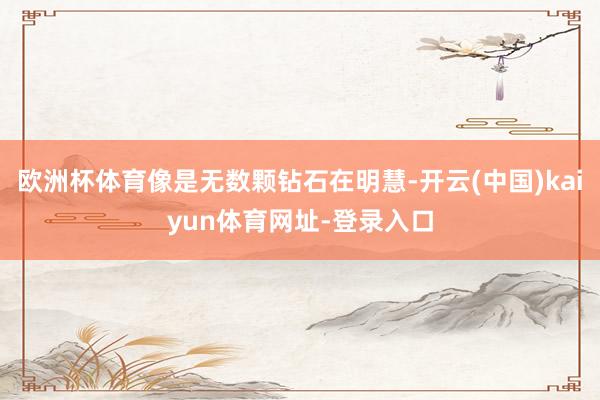 欧洲杯体育像是无数颗钻石在明慧-开云(中国)kaiyun体育网址-登录入口