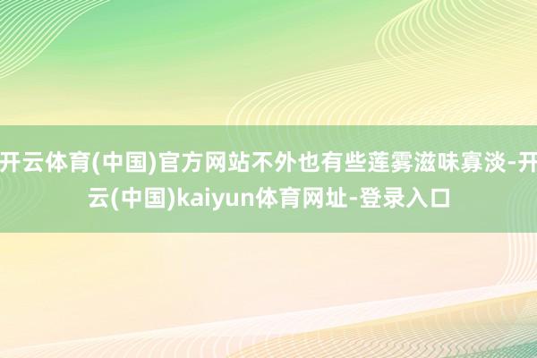 开云体育(中国)官方网站不外也有些莲雾滋味寡淡-开云(中国)kaiyun体育网址-登录入口