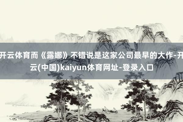 开云体育而《露娜》不错说是这家公司最早的大作-开云(中国)kaiyun体育网址-登录入口