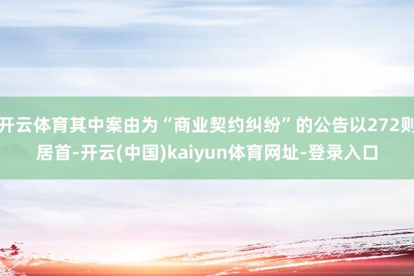 开云体育其中案由为“商业契约纠纷”的公告以272则居首-开云(中国)kaiyun体育网址-登录入口
