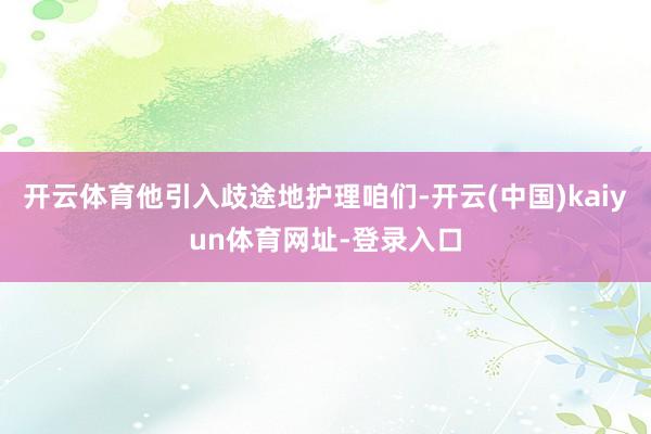 开云体育他引入歧途地护理咱们-开云(中国)kaiyun体育网址-登录入口