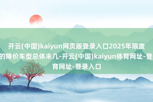 开云(中国)kaiyun网页版登录入口2025年限度到4月的降价车型总体未几-开云(中国)kaiyun体育网址-登录入口