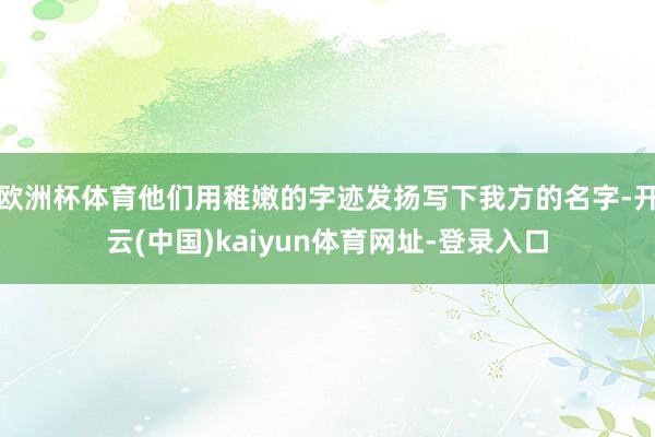 欧洲杯体育他们用稚嫩的字迹发扬写下我方的名字-开云(中国)kaiyun体育网址-登录入口