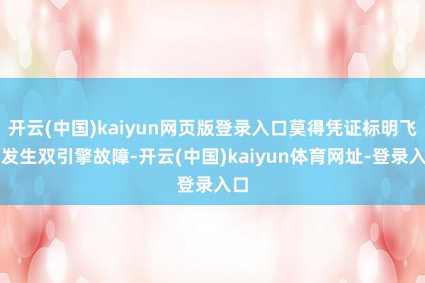 开云(中国)kaiyun网页版登录入口莫得凭证标明飞机发生双引擎故障-开云(中国)kaiyun体育网址-登录入口