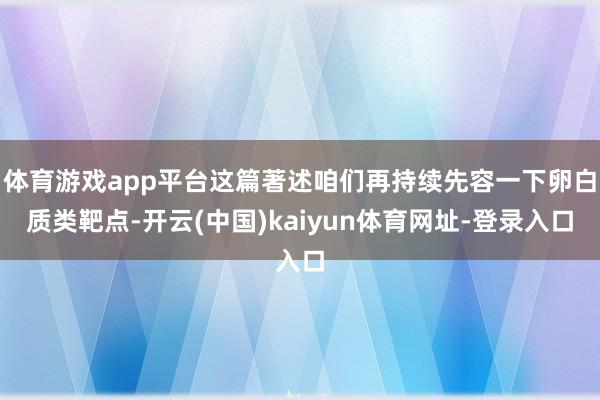体育游戏app平台这篇著述咱们再持续先容一下卵白质类靶点-开云(中国)kaiyun体育网址-登录入口