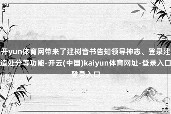 开yun体育网带来了建树音书告知领导神志、登录建造处分等功能-开云(中国)kaiyun体育网址-登录入口