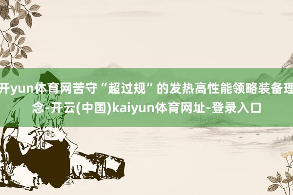 开yun体育网苦守“超过规”的发热高性能领略装备理念-开云(中国)kaiyun体育网址-登录入口