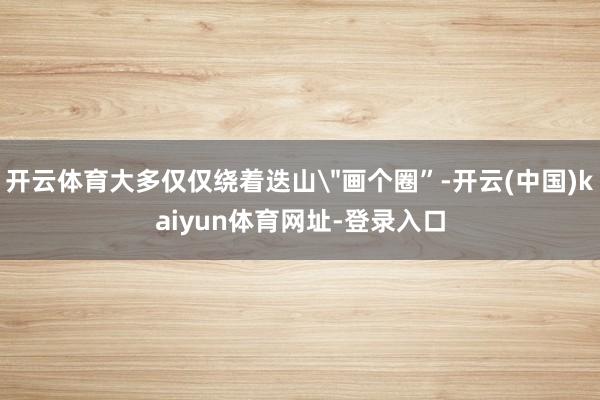 开云体育大多仅仅绕着迭山