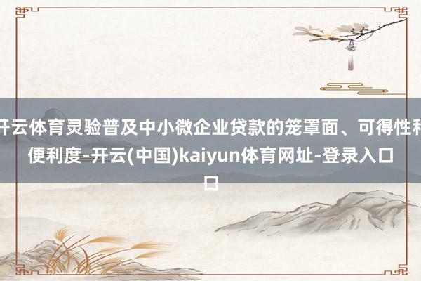 开云体育灵验普及中小微企业贷款的笼罩面、可得性和便利度-开云(中国)kaiyun体育网址-登录入口