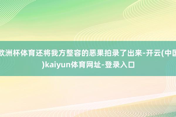 欧洲杯体育还将我方整容的恶果拍录了出来-开云(中国)kaiyun体育网址-登录入口